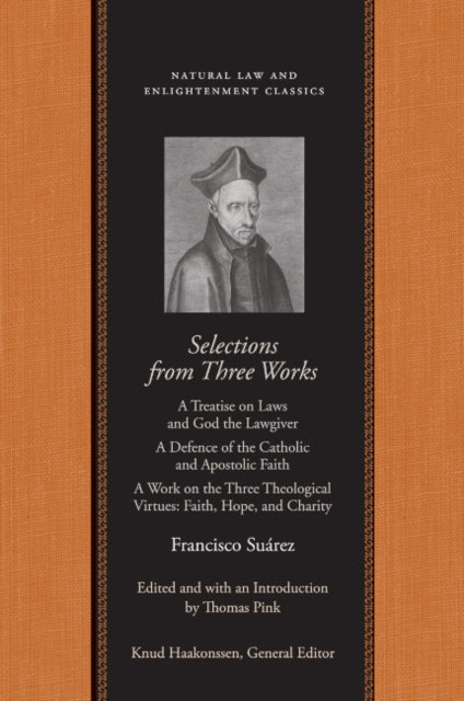 Selections From Three Works: A Treatise on Laws and God the Lawgiver/A Defence of the Catholic and Apostolic Faith/A Work on the Three Theological Virtues: Faith, Hope and Charity