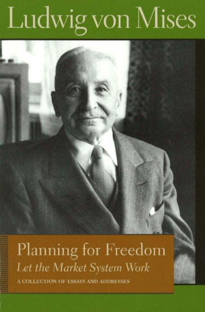 Planning for Freedom: Let the Market System Work: A Collection of Essays & Addresses