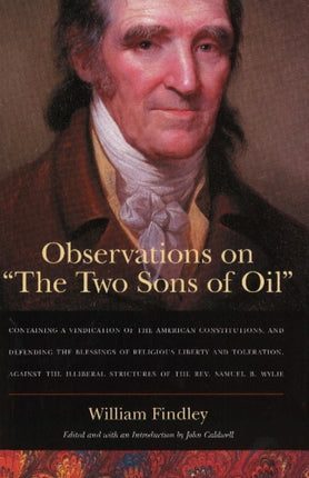 Observations on 'The Two Sons of Oil': Containing a Vindication of the American Constitutions, & Defending the Blessings of Religious Liberty & Toleration, against the Illiberal Strictures of the Reverend Samuel B Wylie