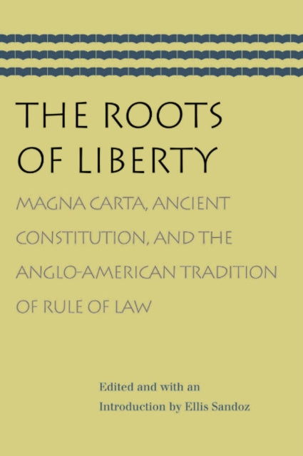 Roots of Liberty: Magna Carta, Ancient Constitution & the Anglo-American Tradition of Rule of Law