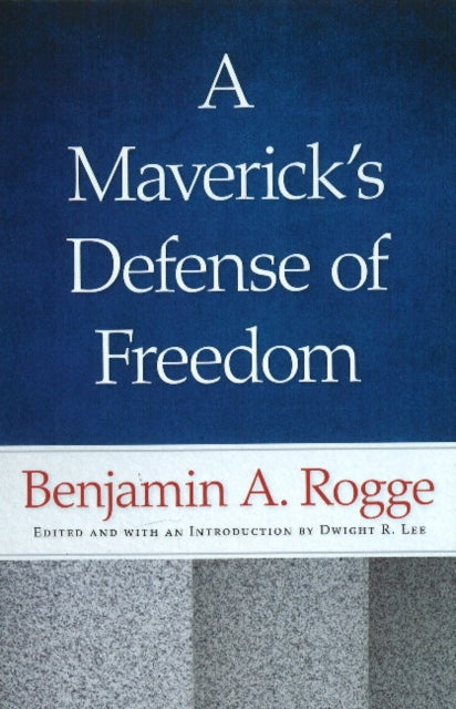 Maverick's Defense of Freedom: Selected Writings & Speeches of Benjamin A Rogge