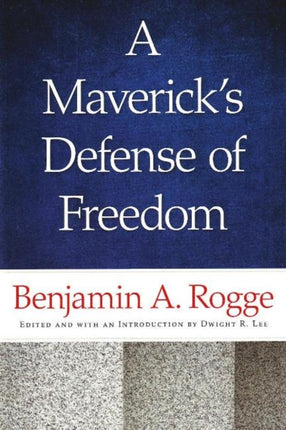 Maverick's Defense of Freedom: Selected Writings & Speeches of Benjamin A Rogge