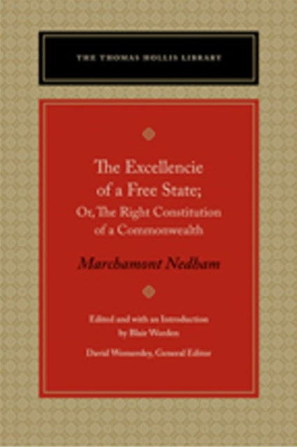 Excellencie of a Free State: Or, the Right Constitution of a Commonwealth