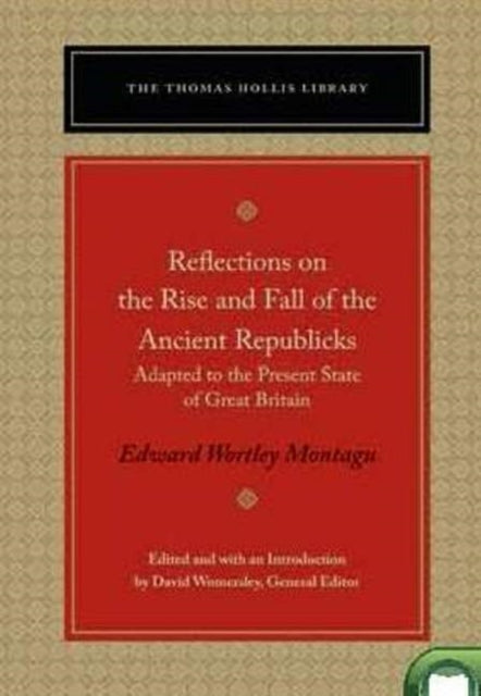 Reflections on the Rise and Fall of the Ancient Republics: Adapted to the Present State of Great Britain