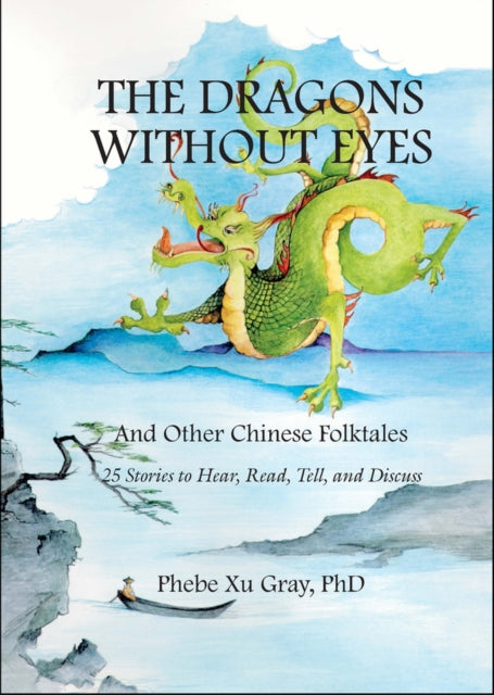 The Dragons without Eyes and Other Chinese Folktales: 25 Stories to Hear, Read, Tell, and Discuss