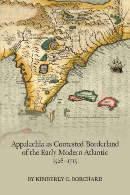 Appalachia as Contested Borderland of the Early Modern Atlantic, 1528–1715