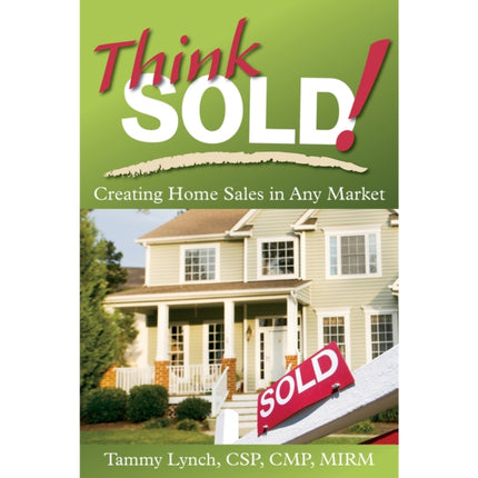 Think Sold! Creating Home Sales in Any Market: Creating Home Sales in Any Market