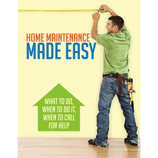 Home Maintenance Made Easy: What to Do, When to Do It, When to Call for Help