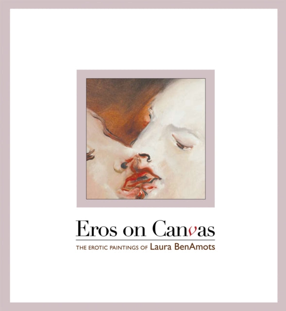 Eros On Canvas: The Erotic Paintings of Laura BenAmots