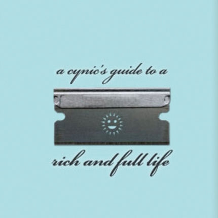 A Cynic's Guide To A Rich And Full Life: Expanded Edition