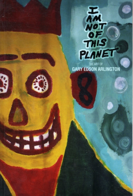 I Am Not Of This Planet: The Art of Gary Edson Arlington