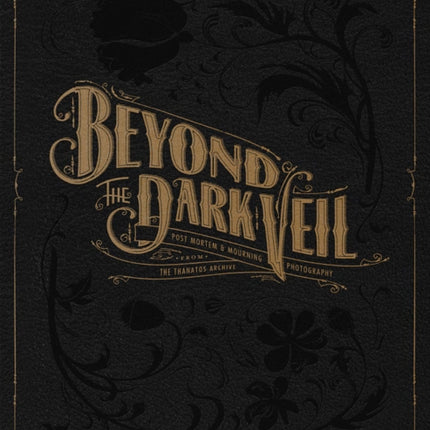 Beyond The Dark Veil: Post Mortem and Mourning Photography from the Thanatos Archive