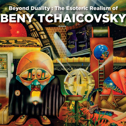 Beyond Duality: The Esoteric Realism Of Beny Tchaicovsky