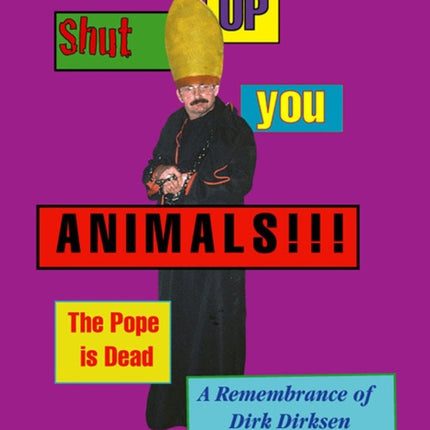 Shut Up You Animals!!! The Pope Is Dead - A Remembrance Of Dirk Dirksen: The History of the Mabuhay Gardens