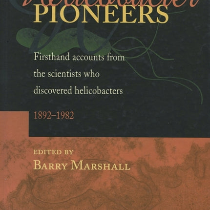 Helicobacter Pioneers: Firsthand Accounts from the Scientists who Discovered Helicobacters 1892 - 1982