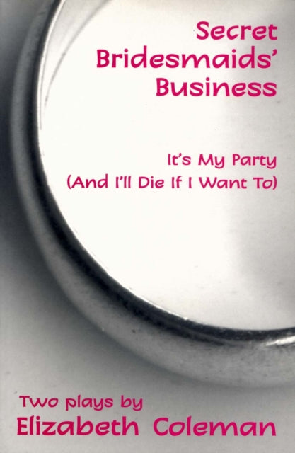 Secret Bridesmaids' Business and It's My Party (and I'll Die if I Want To): Two plays: Two plays