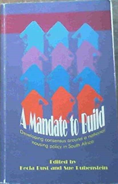 A Mandate to Build: Developing Consensus Around a National Housing Policy in South Africa