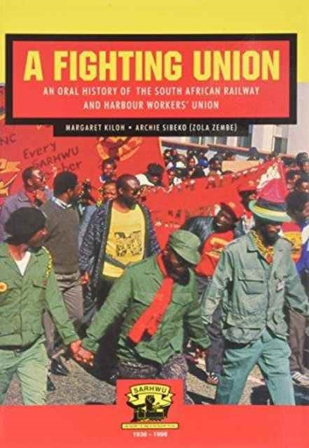 A Fighting Union: An Oral History of the South African Railway and Harbour Workers' Union