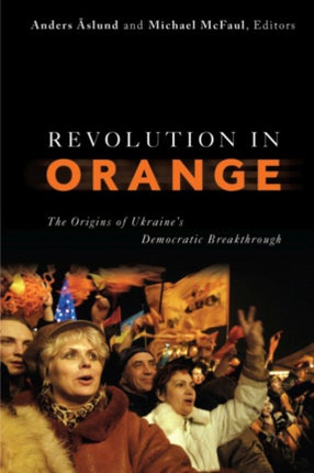 Revolution in Orange The Origins of Ukraines Democratic Breakthrough