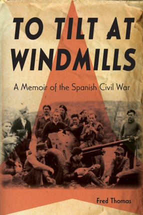 To Tilt at Windmills Memoir of the Spanish Civil War A Memoir of the Spanish Civil War