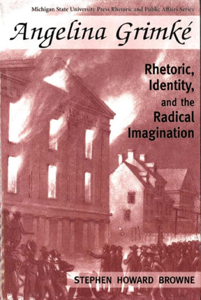 Angelina Grimke Rhetoric Identity and the Radical