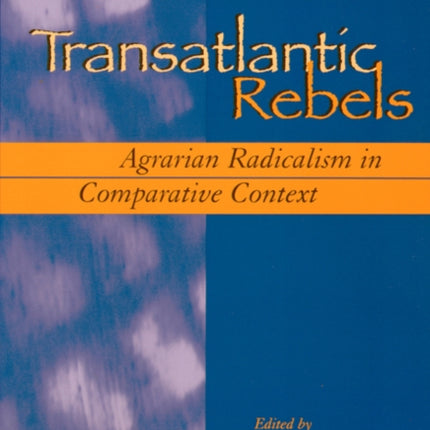 Transatlantic Rebels Agrarian Radicalism in