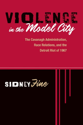 Violence in the Model City The Cavanagh Administration Race Relations and the Detroit Riot of 1967