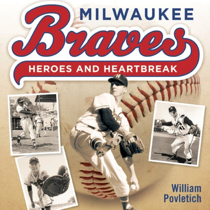 Milwaukee Braves Heroes and Heartbreak
