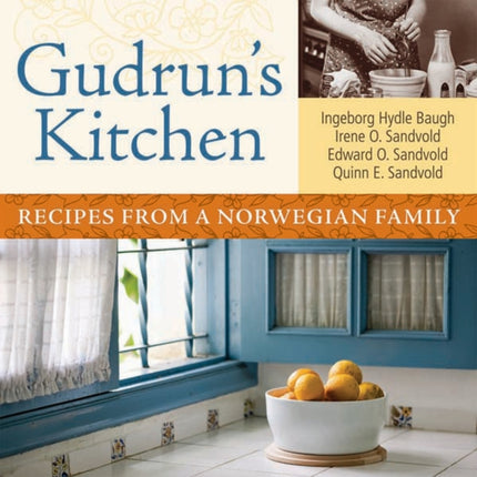 Gudruns Kitchen Recipes from a Norwegian Family