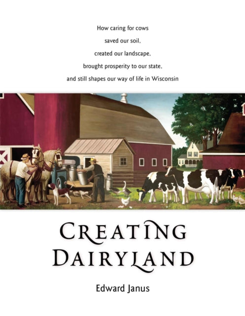 Creating Dairyland How Caring for Cows Saved Our