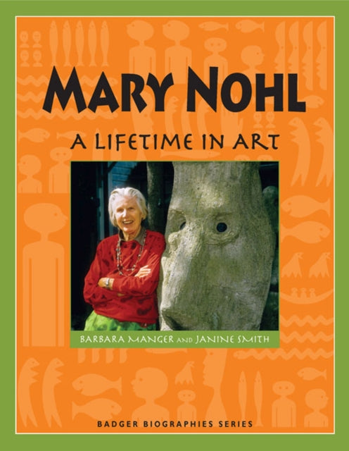Mary Nohl A Lifetime in Art Badger Biographies
