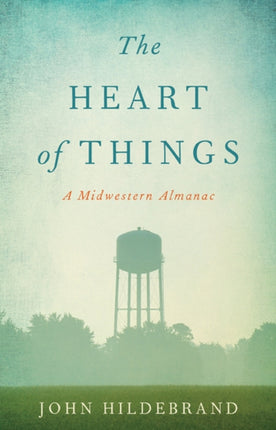 The Heart of Things A Midwestern Almanac