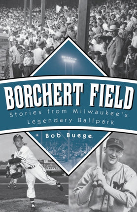 Borchert Field Stories from Milwaukees Legendary