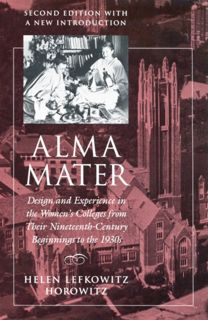 Alma Mater  Design and Experience in the Womens Colleges from Their NineteenthCentury Beginnings to the 1930s