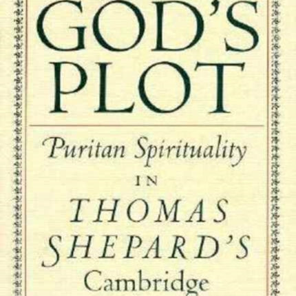 Gods Plot  Puritan Spirituality in Thomas Shepards Cambridge