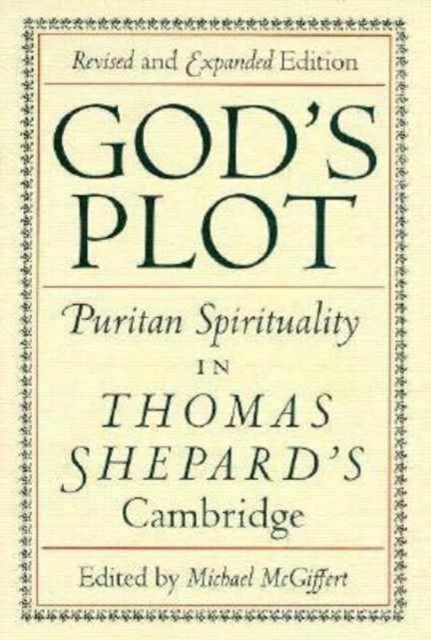 Gods Plot  Puritan Spirituality in Thomas Shepards Cambridge