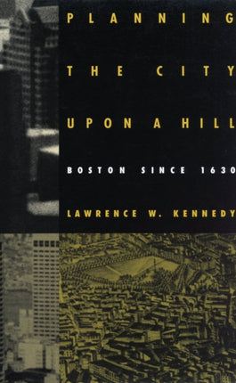 Planning the City Upon a Hill  Boston Since 1630
