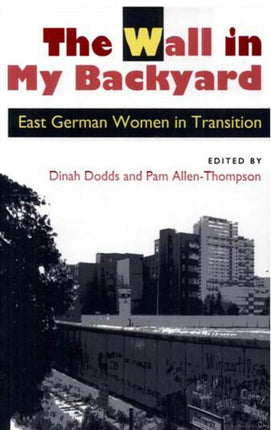 The Wall in My Backyard East German Women in Transition Handbook