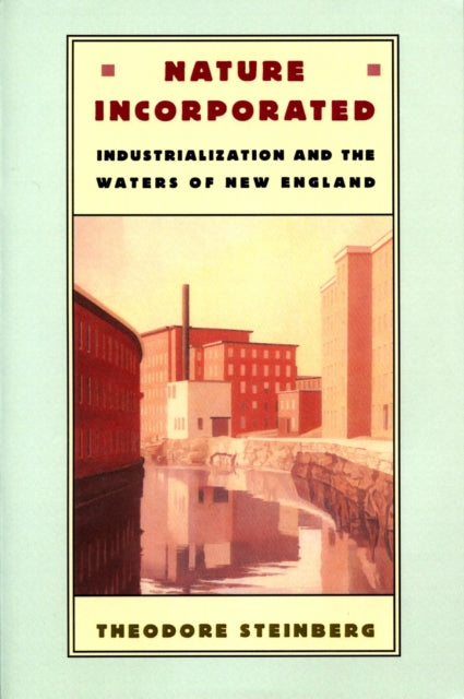 Nature Incorporated  Industrialization and the Waters of New England