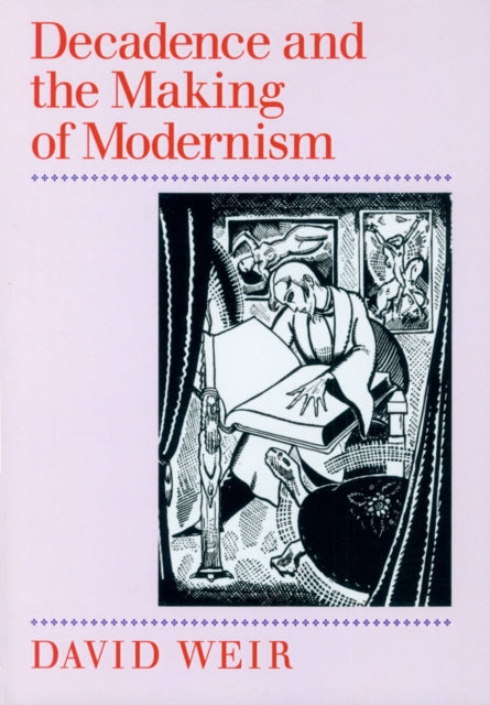 Decadence and the Making of Modernism