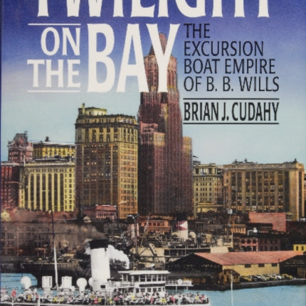 Twilight on the Bay: The Excursion Boat Empire of B.B. Wills