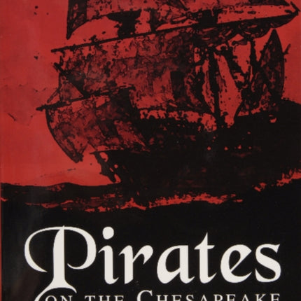 Pirates on the Chesapeake: Being a True History of Pirates, Picaroons, and Raiders on the Chesapeake Bay, 1610-1807