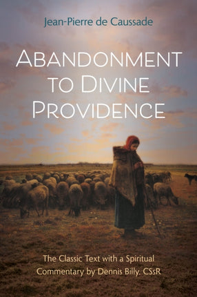 Abandonment to Divine Providence The Classic Text with a Spiritual Commentary by Dennis Billy CSsR Classics with Commentary