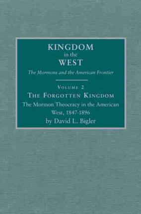 The Forgotten Kingdom  The Mormon Theocracy in the American West 18471896