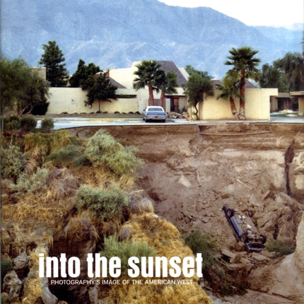 Into the Sunset:Photography's Image of the American West: Photography's Image of the American West