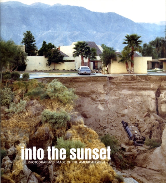 Into the Sunset:Photography's Image of the American West: Photography's Image of the American West