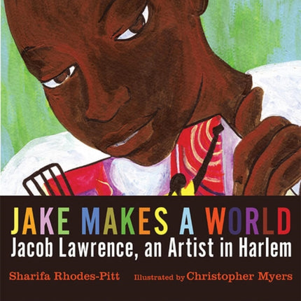 Jake Makes a World: Jacob Lawrence, a Young Artist in Harlem