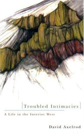 Troubled Intimacies  A Life in the Interior West