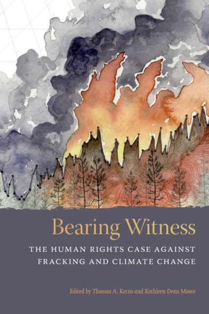 Bearing Witness  The Human Rights Case Against Fracking and Climate Change