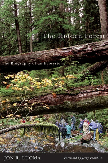 The Hidden Forest  The Biography of an Ecosystem